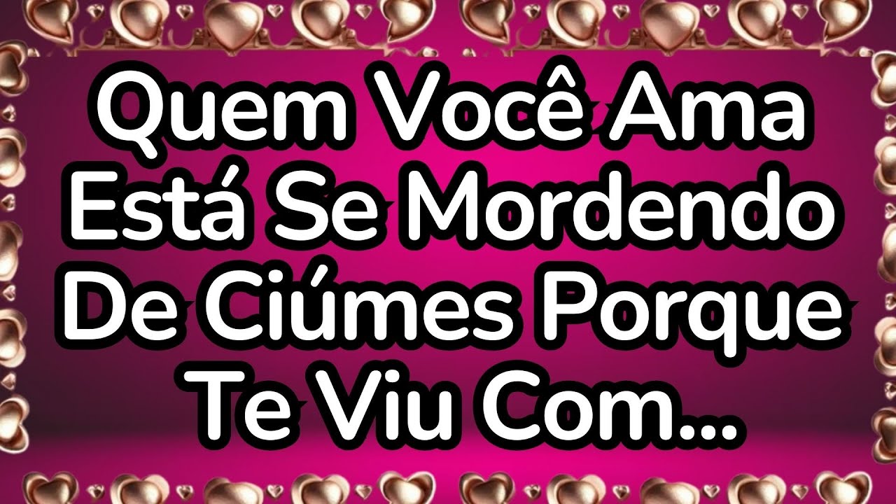 💘Quem Você Ama Está Se Mordendo De Ciúmes Porque Te Viu Com...