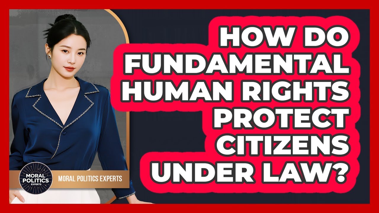 Youtube Human Rights How Do Fundamental Human Rights Protect Citizens Under Law? - Moral ...