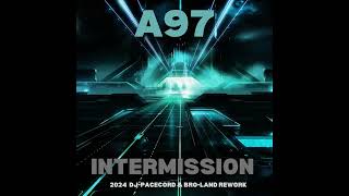 A97 - Intermission (2024 - DJ-Pacecord & Bro-Land Rework)