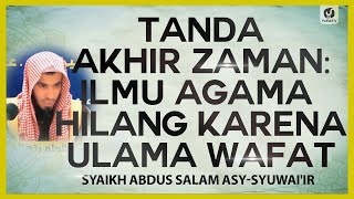 Tanda Akhir Zaman: Ilmu Agama Hilang karena Ulama Wafat - Syaikh Abdus Salam Asy-Syuwai'ir