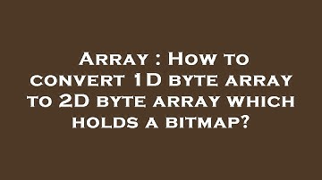 Array : How to convert 1D byte array to 2D byte array which holds a bitmap?
