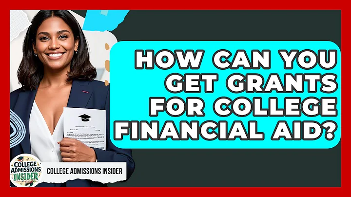 How Can You Get Grants For College Financial Aid? - College Admissions Insider