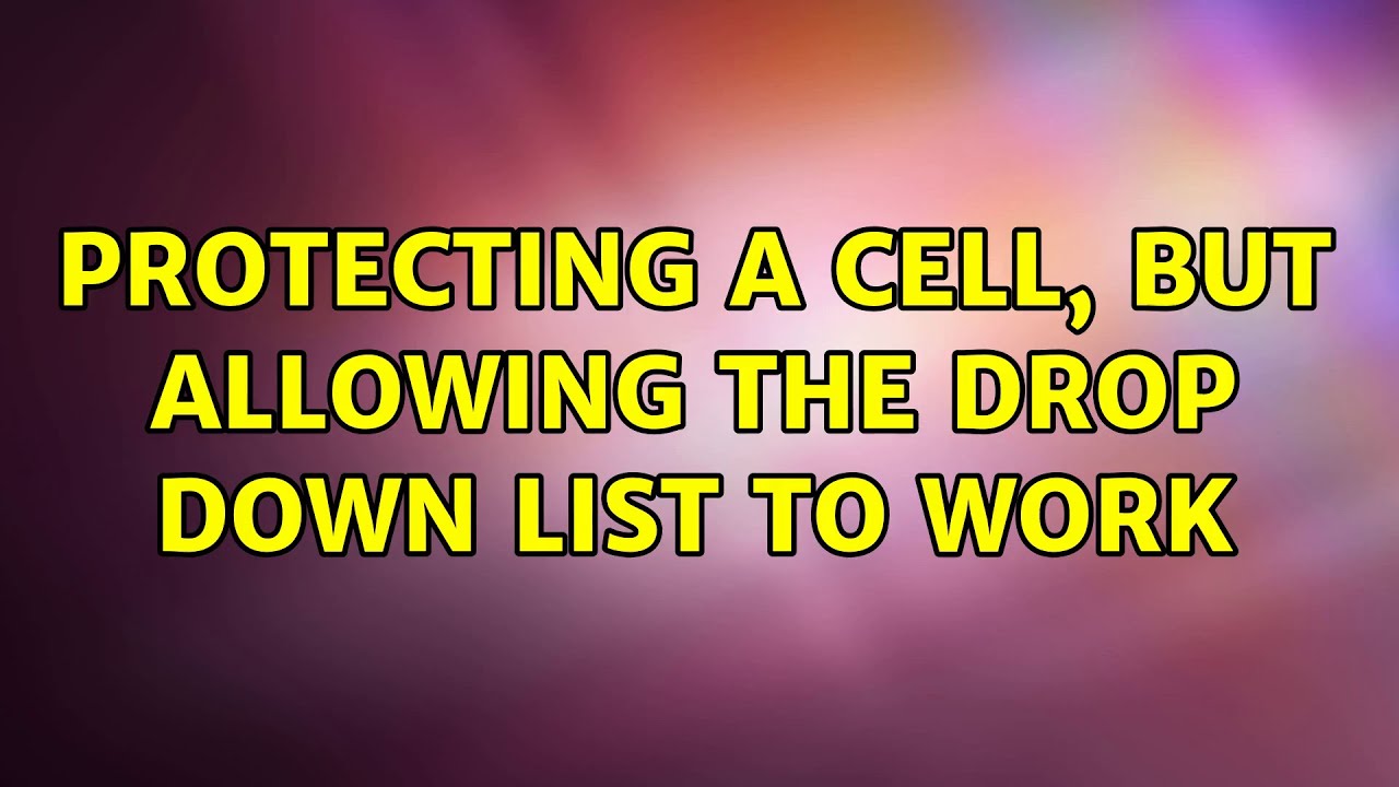 Protecting A Cell But Allowing The Drop Down List To Work 3 Solutions