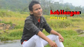 KEHILANGAN - ARIS TEGAL