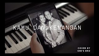 Kamu & Kenangan - Maudy Ayunda (Ost. Habibie Ainun 3) cover by SHE'S BRO