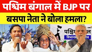 BSP नेता पश्चिम बंगाल जाकर बीजेपी पर बोले तीखा हमला चुनाव में जबरदस्त तैयारी BSP की !