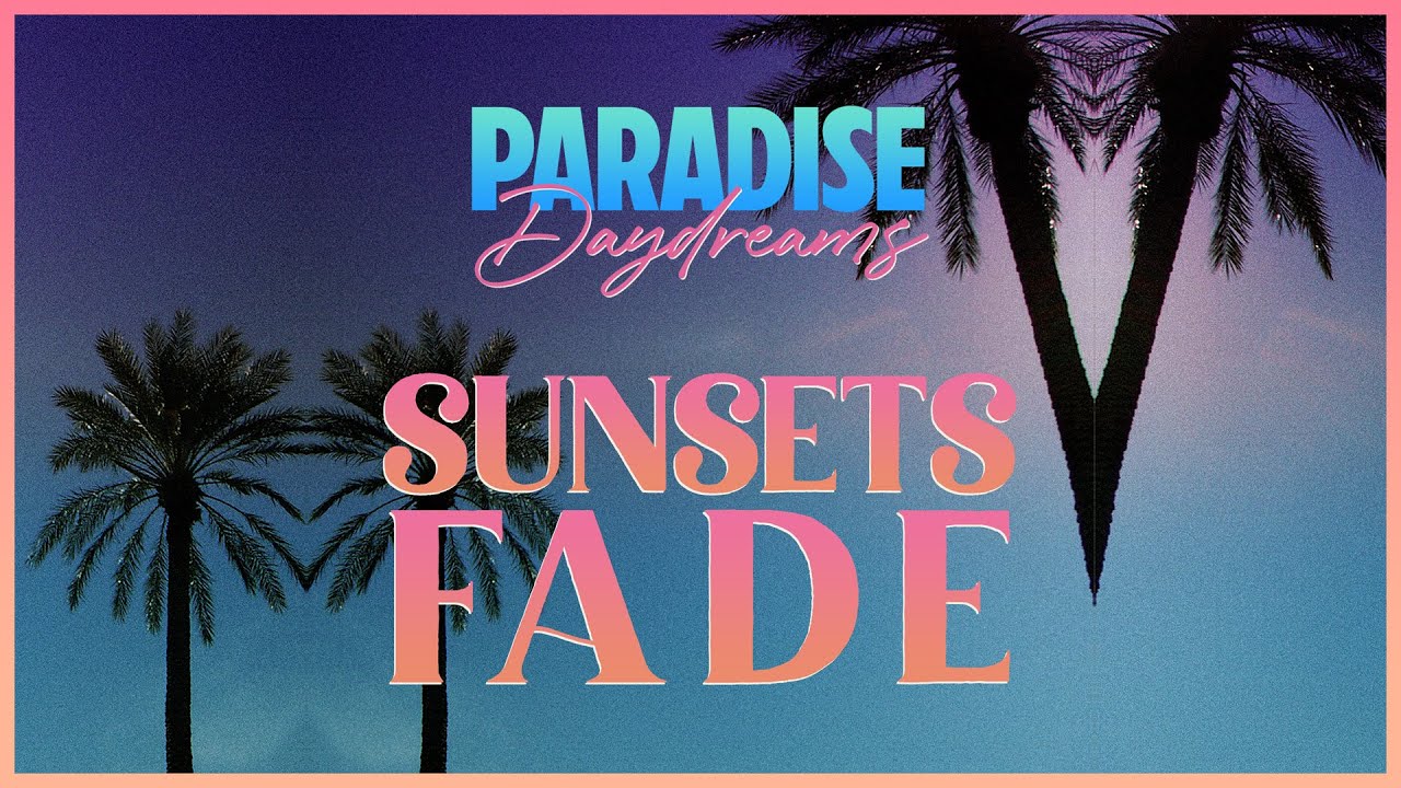 Sunsets Fade (lyric video) - Paradise Daydreams