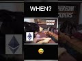 Ethereum. WHEN?