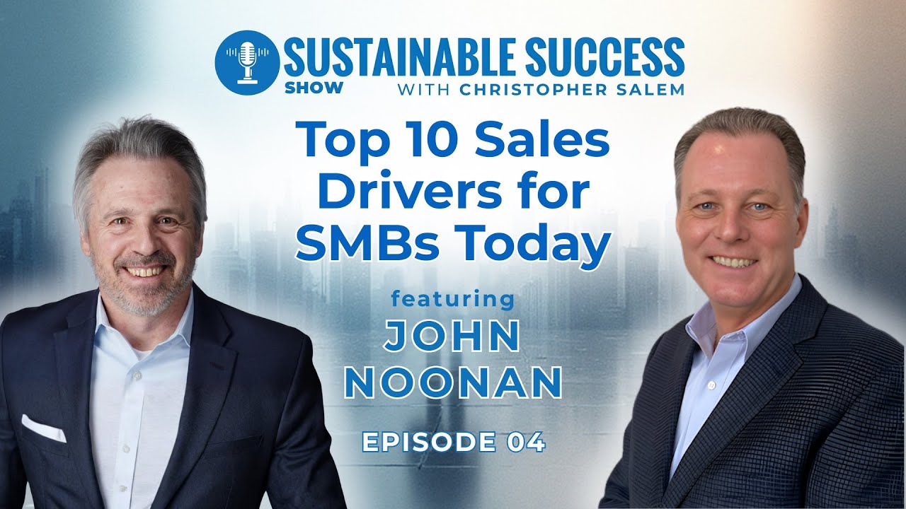 Top 10 Sales Drivers for SMBs Today | John Noonan | Christopher Salem | Sustainable Success EP4