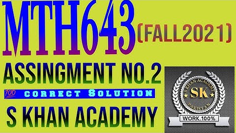 MTH643 ASSIGNMENT 2 CORRECT SOLUTION FALL 2021. ||S KHAN ACADEMY||