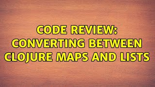 Code Review: Converting Between Clojure Maps and Lists