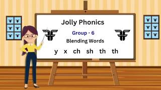Jolly Phonics Group 6 Sounds Blending By Komal Sharma Y, X, Ch, Sh, Th, Th Sounds With Examples.