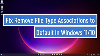 Fix Remove File Type Associations to Default In Windows 11/10 [Solved]