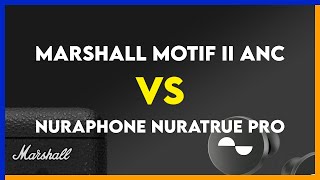 Marshall Motif II ANC vs Nuraphone Nuratrue Pro Comparison