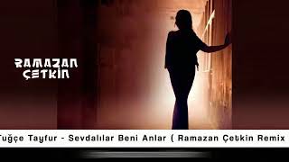 Tuğçe Tayfur -  Sevdalılar Beni Anlar  ( Ramazan Çetkin Remix )