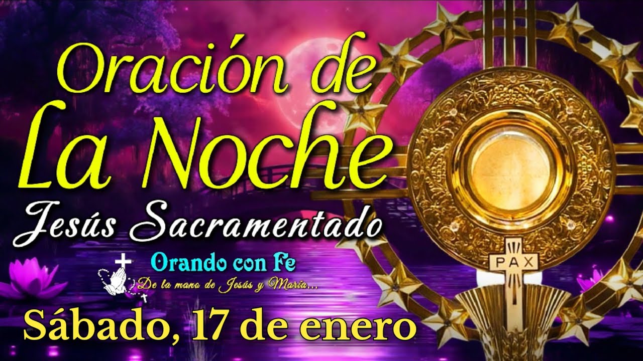 ORACIÓN DE LA NOCHE ANTE JESÚS SACRAMENTADO, Sábado 17 de Enero 2026.