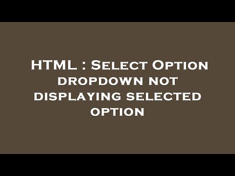 HTML : Select Option dropdown not displaying selected option