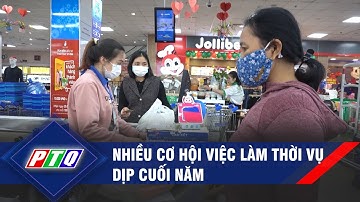 Quảng Ngãi: Nhiều cơ hội việc làm thời vụ dịp cuối năm | PTQ