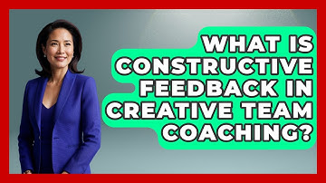 What Is Constructive Feedback In Creative Team Coaching? - Directing Creative Success
