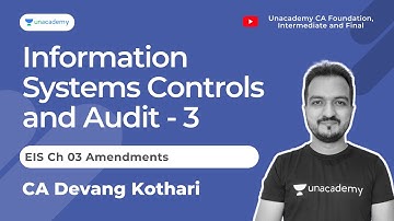EIS Ch 03 Amendments | Information Systems Controls and Audit Part 3 | Devang Kothari