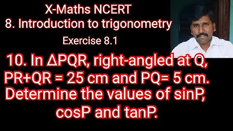 In ∆PQR, right-angled at Q, PR+QR = 25 cm and PQ= 5 cm. Determine the values of sinP, cosP and tanP
