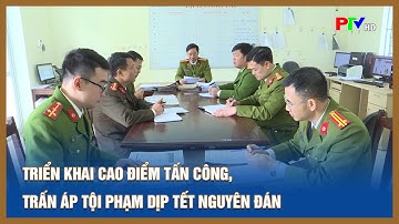 Triển khai cao điểm tấn công, trấn áp tội phạm dịp Tết Nguyên Đán
