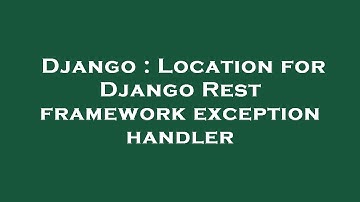 Django : Location for Django Rest framework exception handler