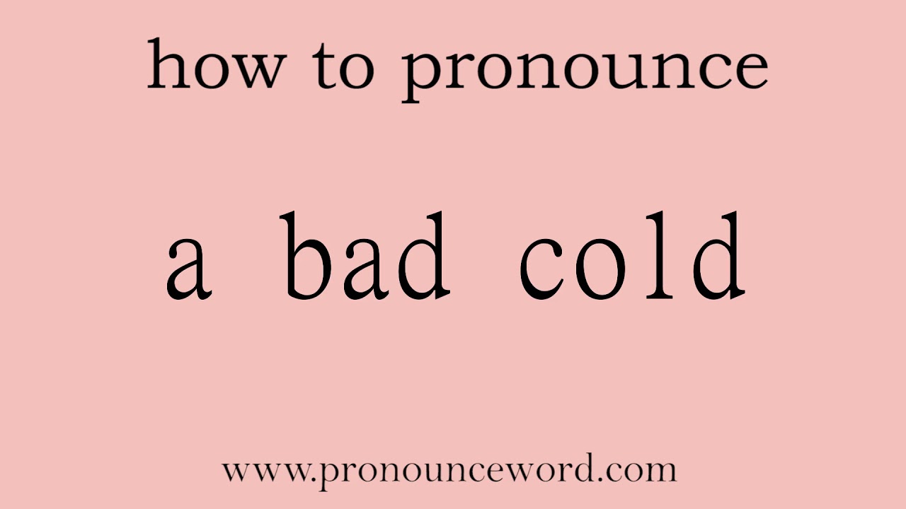 a bad cold. How to pronounce the english word a bad cold .Start with A