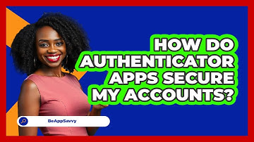 How Do Authenticator Apps Secure My Accounts?