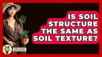 Is Soil Structure The Same As Soil Texture? - The Plant Enthusiast
