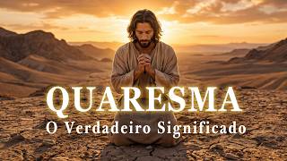 QUARESMA EXPLICADA | Para quem nunca entendeu de Verdade