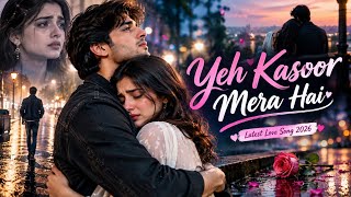 Yeh Kasoor Mera Hai 💔 | Latest Love Song 2026 | Heart Touching Sad Song 2026 | Official Video #song