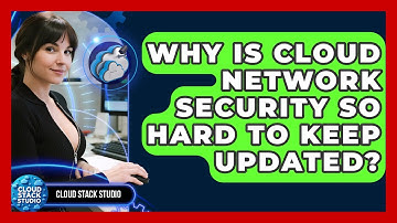 Why Is Cloud Network Security So Hard To Keep Updated? - Cloud Stack Studio