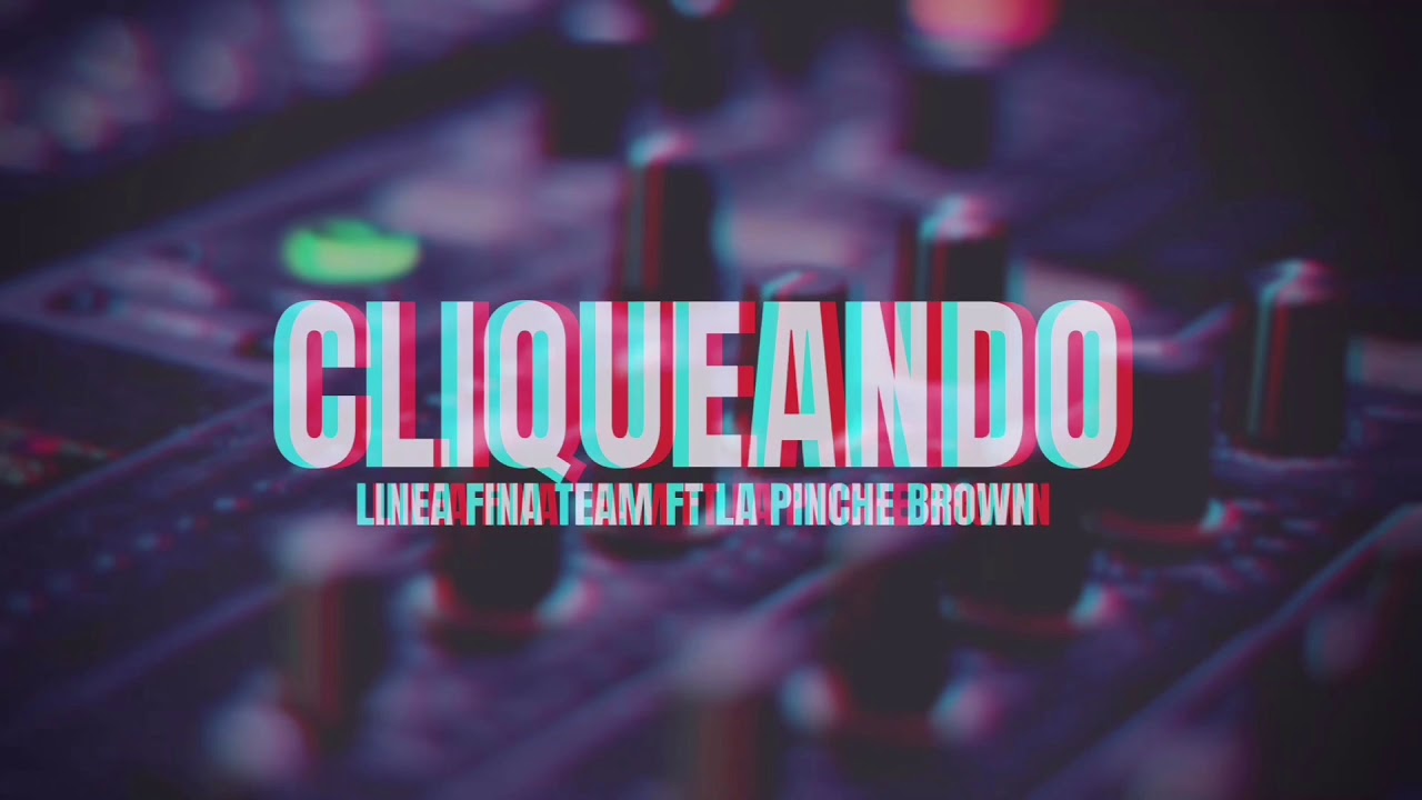 La Pinche Brown - Cliqueando ft Línea Fina Team
