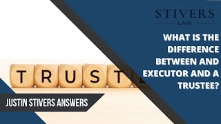 What's the Difference Between an Executor and a Trustee?