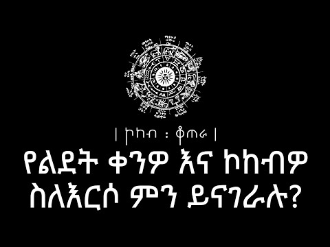 የልደት ቀንዎ እና ኮከብዎ ስለእርስዎ ምን ይናገራሉ What Does Your Zodiac Sign Says About You