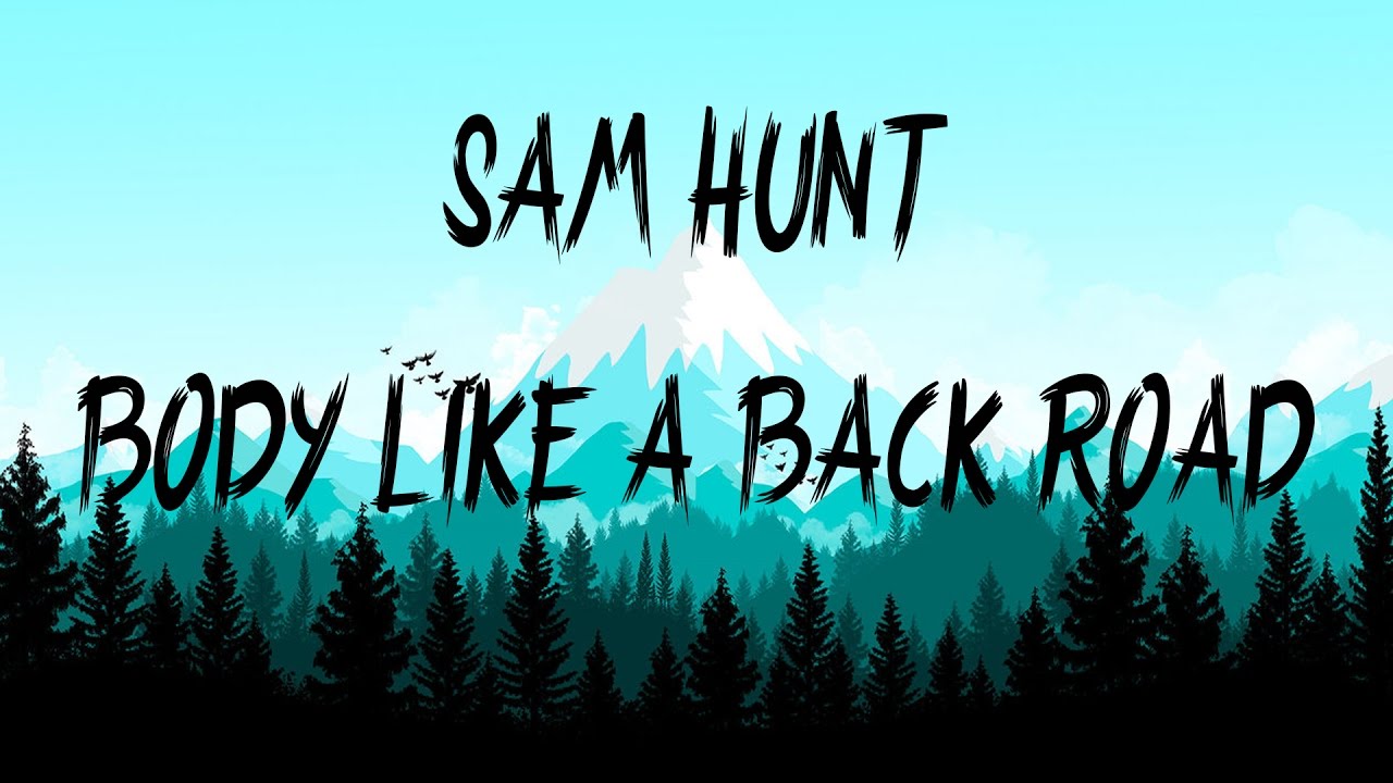 Sam Hunt - Body Like A Back Road (Lyrics / Lyric Video) - Youtube