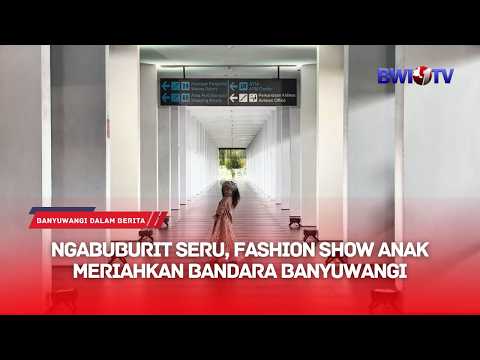 NGABUBURIT SERU, FASHION SHOW ANAK MERIAHKAN BANDARA BANYUWANGI