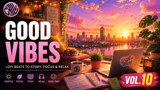 Positive Lofi ☀️ Good Vibes & Chill Beats for Study, Focus & Relax | Vol. 10