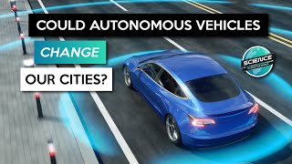 Could Autonomous Vehicles Change Cities Forever?