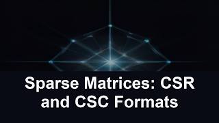 Sparse Matrices: CSR and CSC Formats