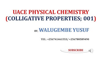 COLLIGATIVE PROPERTIES:- UACE PHYSICAL CHEMISTRY (001; VAPOUR PRESSURE LOWERING, EBULLIOSCOPY)