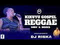 BEST KIKUYU GOSPEL REGGAE MIX 1- DJ RISKA 254