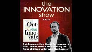 EP 239: Out-Innovate: How Global Entrepreneurs from Delhi to Detroit Are Rewriting the Rules of S...