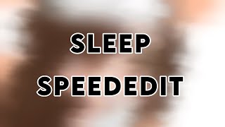 Sleep 🛌 ~ Speededit