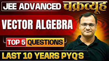 Vector Algebra: Toughest PYQs for IIT-JEE ADVANCED 2025 | Chakravyuh Series 🔥