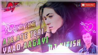 Aate Aate Aate Teri Yaad Aa Gayi Hindi Sad Song (Dj Nitish Kulgo) Heart Touching Song