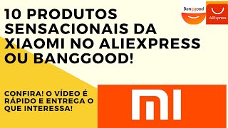 TOP 10 PRODUTOS XIAOMI || ALIEXPRESS e BANGGOOD 2020 | REVIEW