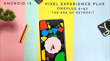 Pixel experience plus Android 13 Retrofit OnePlus 6+6T: The beginning new era of retrofit!