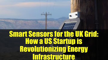 Smart Sensors for the UK Grid: How a US Startup is Revolutionizing Energy Infrastructure